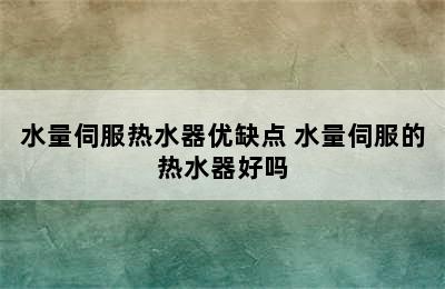 水量伺服热水器优缺点 水量伺服的热水器好吗